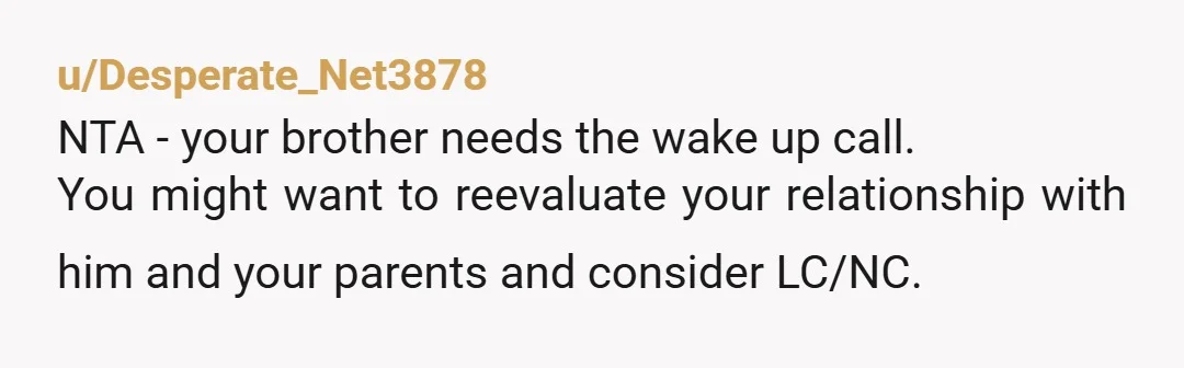 u/Charming-Tadpole-536 NTA! I have a brother who has been addicted to drugs for 20 years. The more you give the more they take and they'll never learn the consequences of...