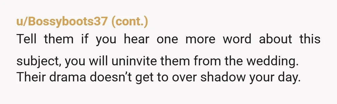 u/ICXPDQ Simple, low stress wedding...? Okay, here is how it's going to go. Our wedding, our rules. Come and participate. If anyone is going to pout because they aren't a...