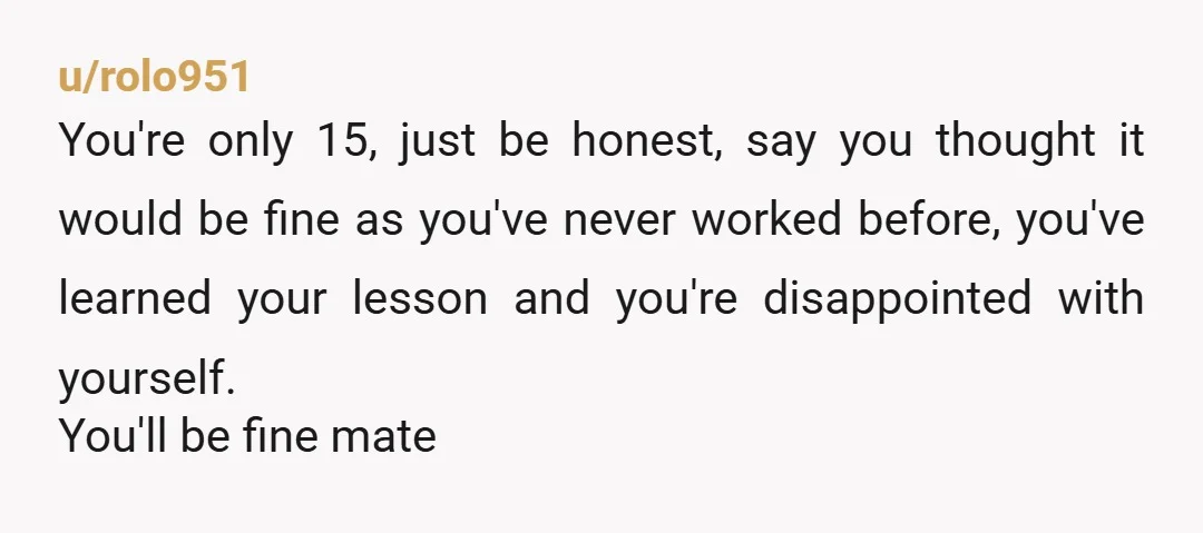 u/reddit_chino It doesn't matter how old you are. Most jobs have you fill out forms, an orientation/training, and list of policies to follow. Before you started the job what did...