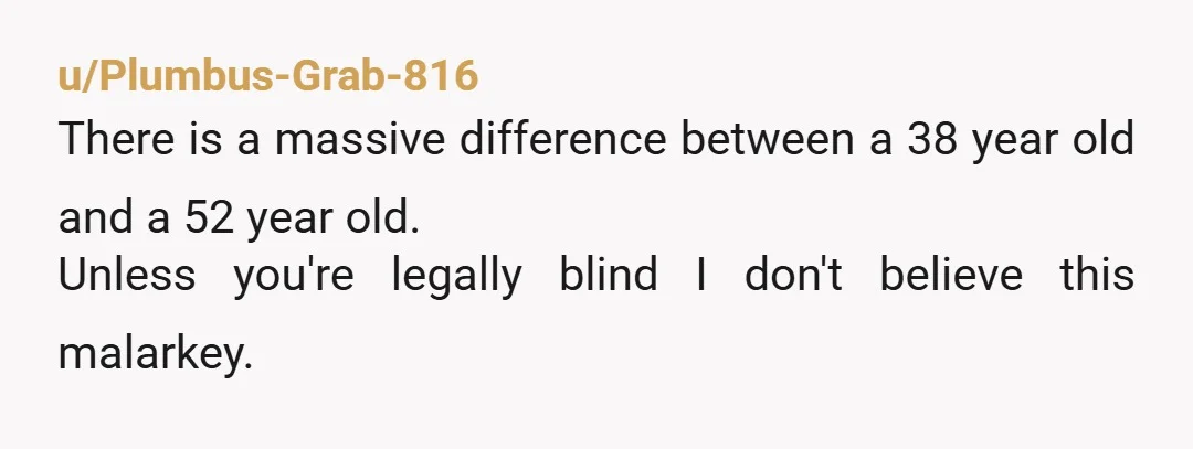 u/PipeInevitable9383
Run. Please date people in their 20s. Just leave. Biggest red flag off the bat. Block and go