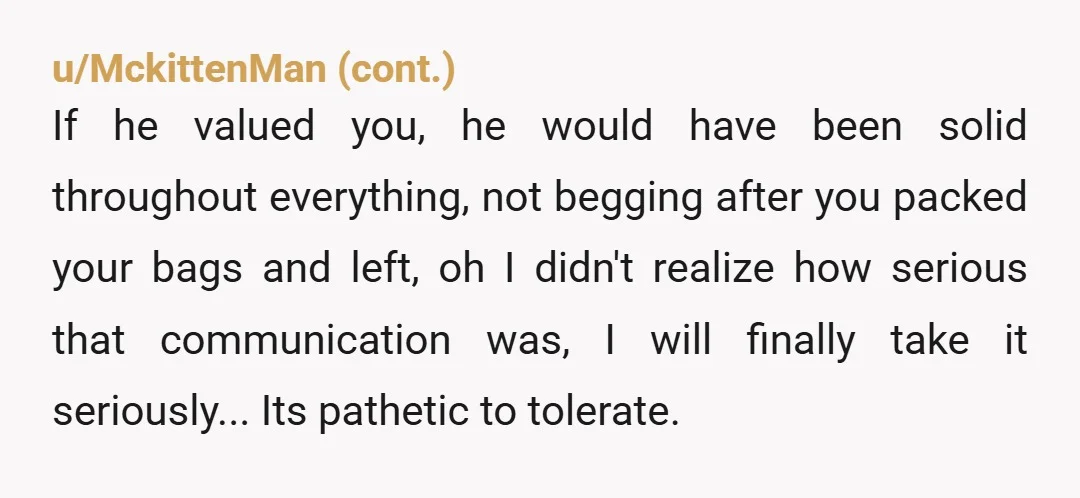 u/Due-Lime2988 Don't go back, you broke up for the right reasons. He's going to keep up an act until you get back and things will go back to the same....