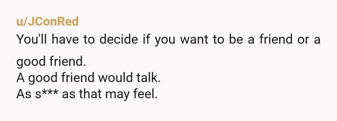 u/drebengolem Good job on having the clarity of what would happen if you confront her, but I have one question for you. Do you really want to be friends with...