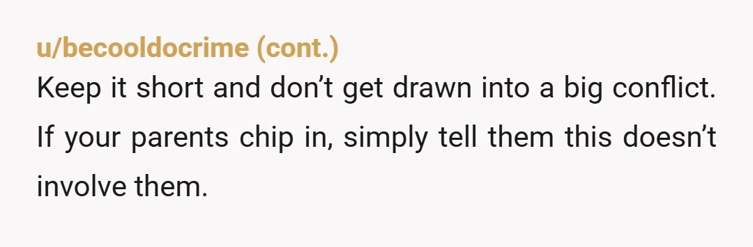 u/imaginary-dirt2000 “Hey sis, this seems to be getting a little complicated and has the potential to cause some hard feelings. I think it’s best if I attend just as a...