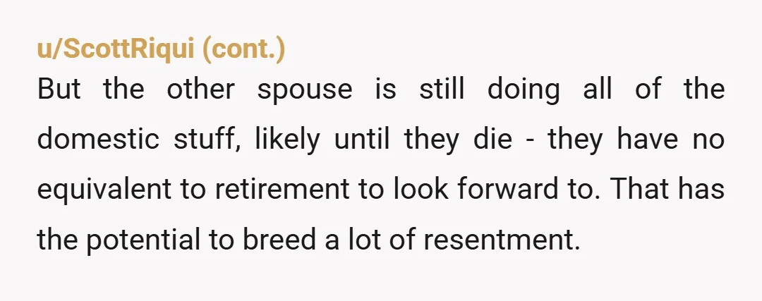 u/Gloomy-Breakfast8474
Why can't you just hire a housekeeper and you guys can both enjoy your time together? Sounds like you don't really like her.