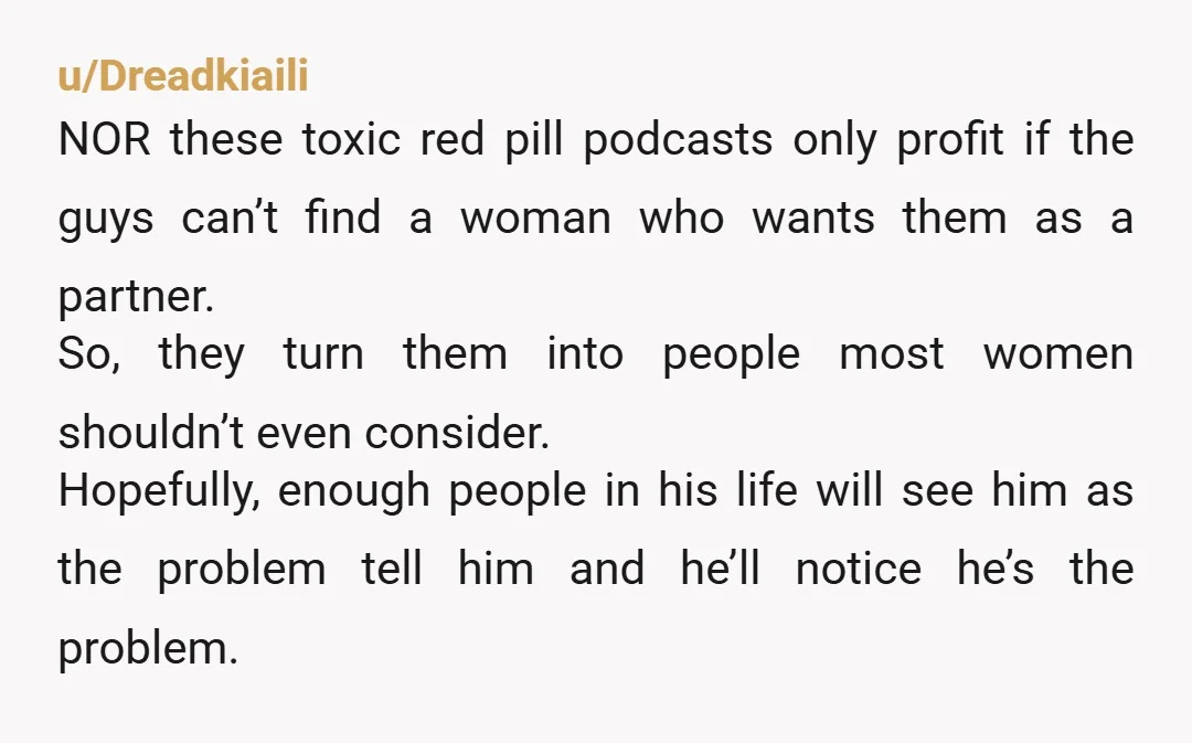 u/brendrzzy Once i knew my ex was watching Andrew Tate, I knew in my heart our relationship was going to die. Sounds like yours got influenced by that group of...