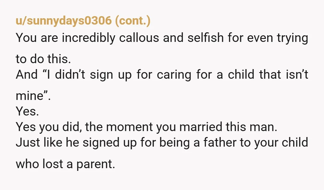u/AsinineAdeline INFO: If my math is right, you and your husband got married when stepson was 4? What kind of relationship does stepson have with you versus with his bio...