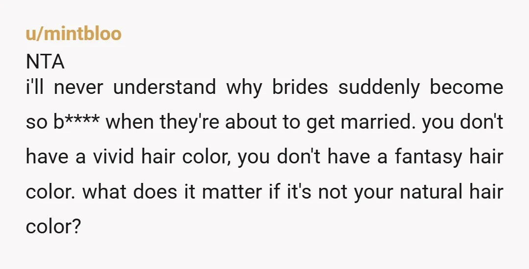 u/FiddleStyxxxx NTA but tell her it's over $1000 and takes six months to go either blonde or brunette AND you don't want the hair color. She wants it for her...