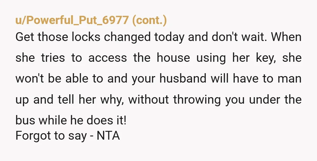 u/MaraSchraag
Nta. She majorly overstepped. Change the locks, just in case.