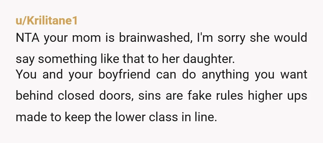 u/ColleenOS Mom needs to enter the 21 century. She doesn’t pay your rent and unless she was born under a rock, she has to know living with your bf means...