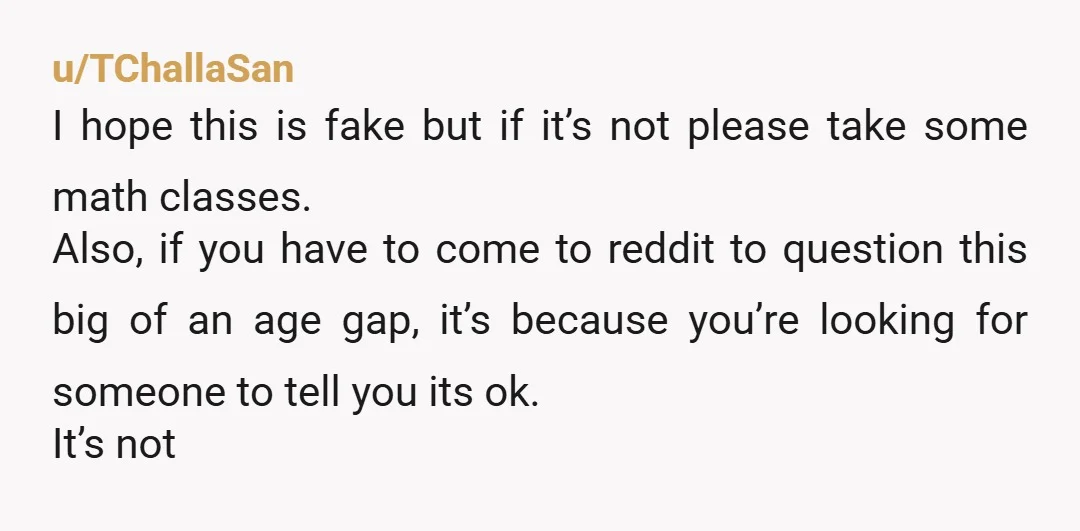 u/Classic-Sink-4108
When you’re 45 and he’s 72… That’s when you’ll REALLY have regrets!