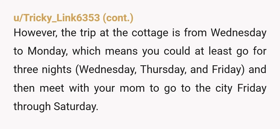 u/Ok_Tonight_3703 NTA. This is short notice for a five day trip. Was it planned last minute or did he just get around to telling you about it? What are the...