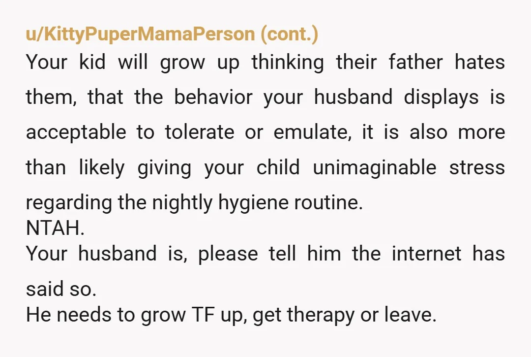 u/Fancy_Ad_3064 Your husband is TAH. Little kid needs to toilet, wash hands, and brush teeth. What's that 15 minutes? The Adult can hold their bladder and or shower before or...