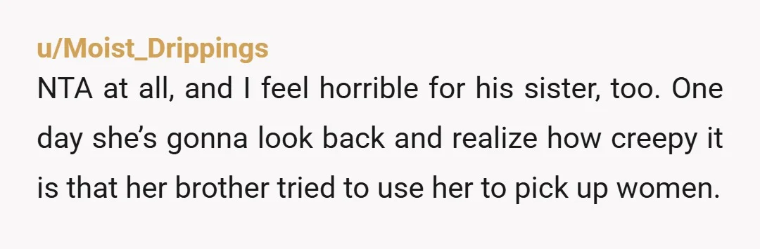 u/Ok_Day_8559 NTA. What, she wanna pimp you out??? Your aunt is trippin and she is unappreciative for your kindness in helping her. Don’t help her out anymore and stay away...