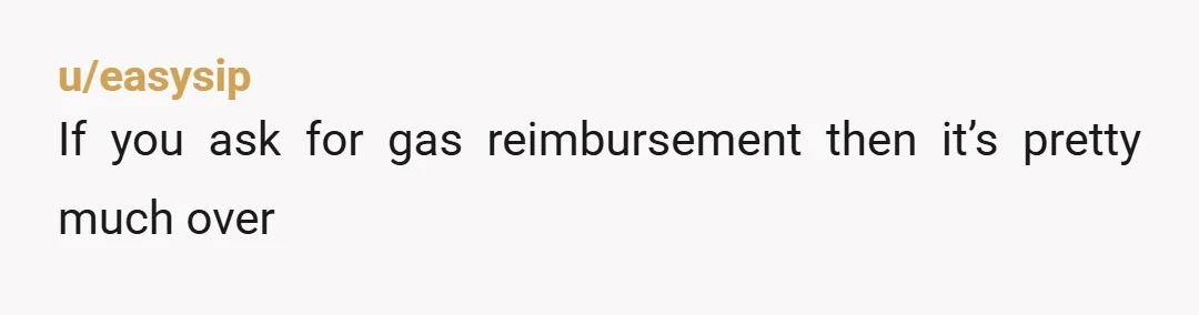 u/XxLogitech98xX I mean if you're in a relationship, you shouldn't ask for reimbursement. Now if he basically do it without you asking, then that's a good thing. Driving for a...