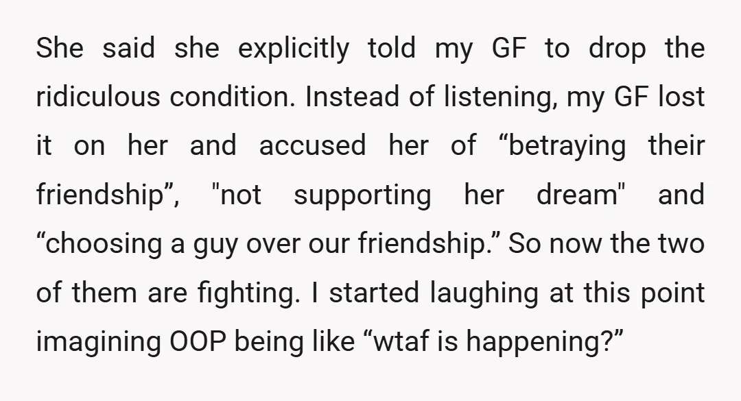 She said she explicitly told my GF to drop the ridiculous condition. Instead of listening, my GF lost it on her and accused her of “betraying their friendship”, "not supporting...