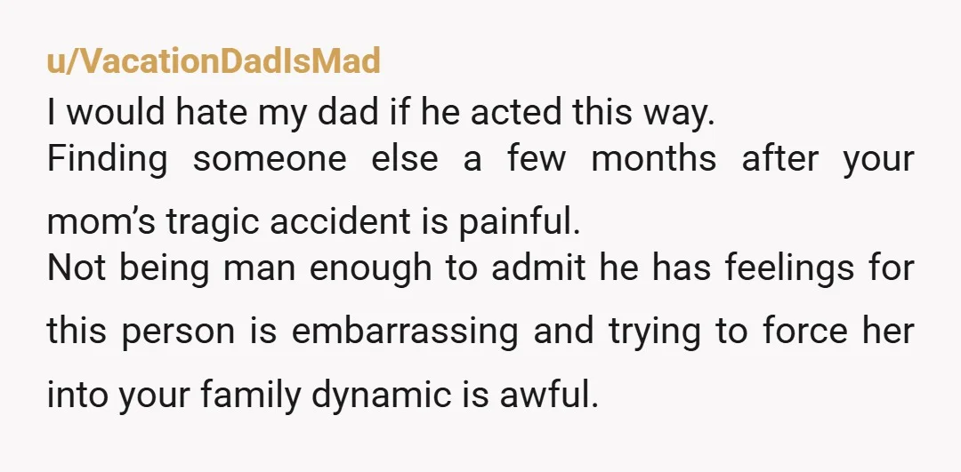 u/Pixatron32 Your Dad needs to pull his head in.  He can't have his came and eat it too and then force you (his children) to engage with said cake. While...