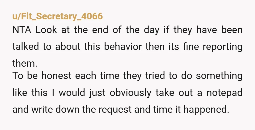 u/Fit_Secretary_4066 NTA Look at the end of the day if they have been talked to about this behavior then its fine reporting them. To be honest each time they tried...