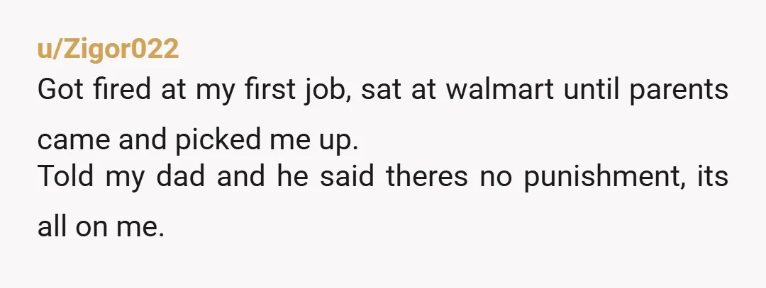 u/One_Presentation6602 Thank you for your advice,I just told my parents they were just disappointed and slightly mad but offered to help me find a job. Although some of you were...