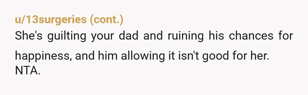 u/Pair_of_Pearls NTA. I've been in your situation. I lost my mom and she was my best friend. I also wanted my dad to be happy again. Your family needs therapy....