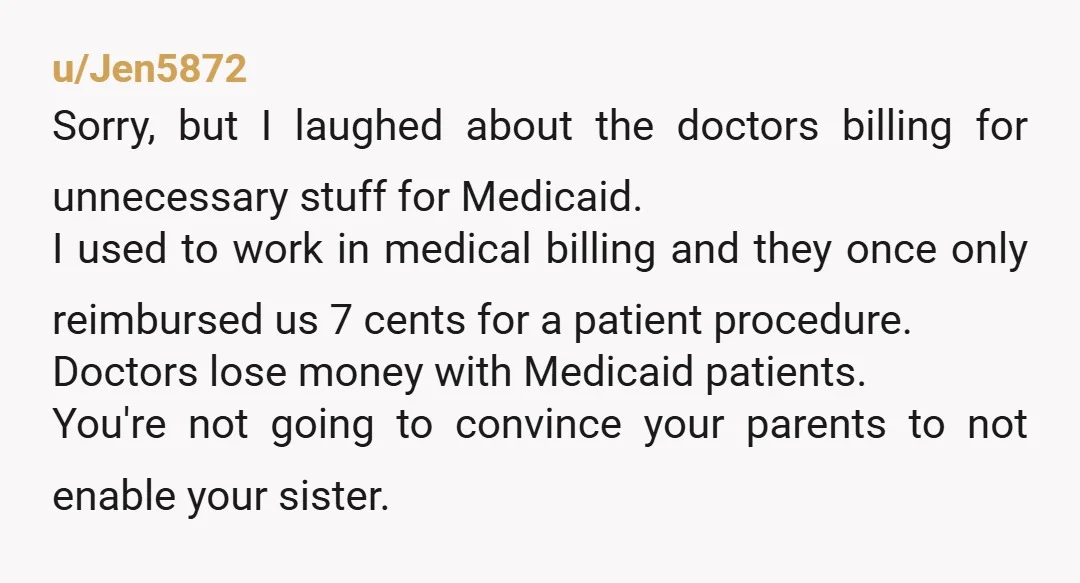 u/Jen5872 Sorry, but I laughed about the doctors billing for unnecessary stuff for Medicaid. I used to work in medical billing and they once only reimbursed us 7 cents for...