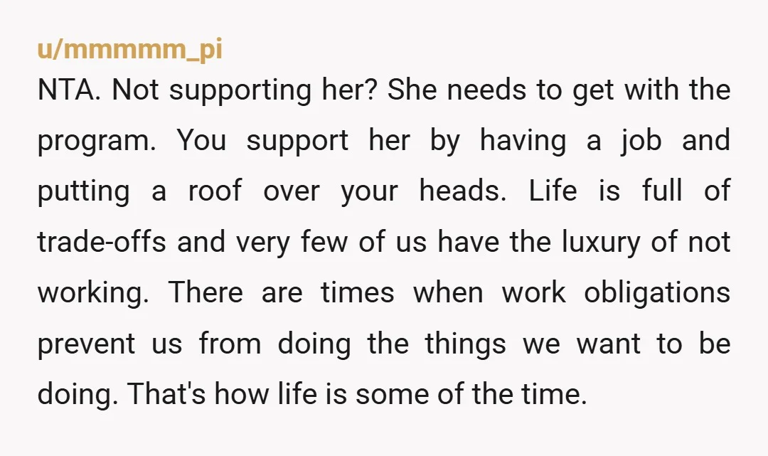 u/alew75 NTA. If she wants to keep being a SAHM then you don’t need to lose your job. I do think that some type of marriage counseling would be good...