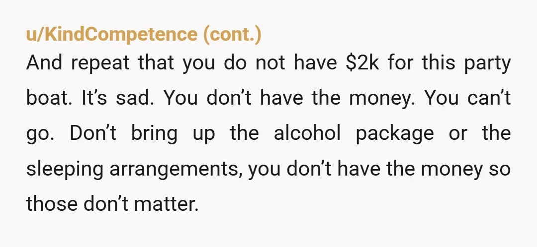 u/ptprn11
Disrespect cuts two ways, and I find it more disrespectful that she would put you in a financial bind then you saying no to a fancy party
