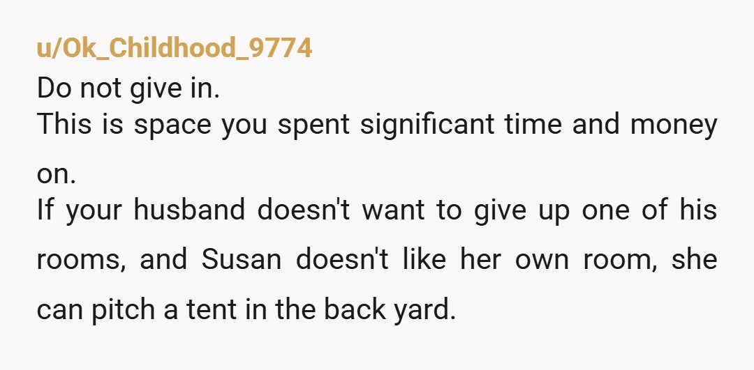 u/MaryK007
That’s your room. She can deal with what she argued for.