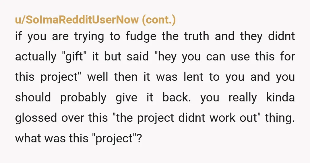 u/supercoach You're taking a very liberal view of the transaction. The laptop was "given" for a purpose which didn't eventuate. You've decided to keep it instead of doing the right...