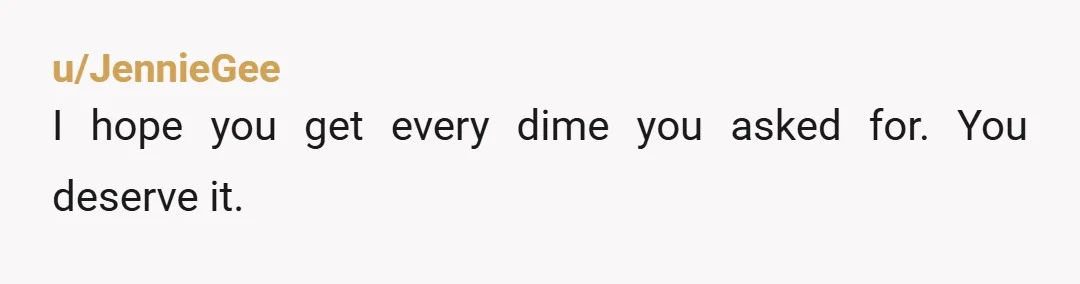 u/JennieGee I hope you get every dime you asked for. You deserve it.