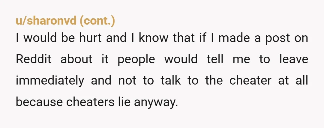 u/McCann300 I feel bad for her being tricked by someone she trusted, but she should have talked with you. Time to move on and find someone who respects you more...