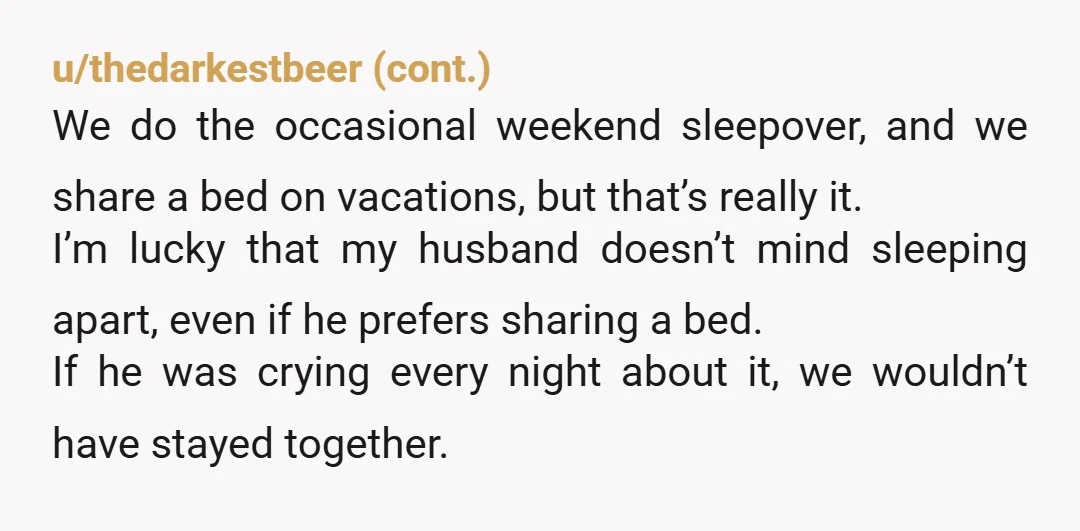 u/Cautious_Alarm2919 My partner and I live together and still sleep in separate beds, we started as housemates and I guess always had that option so when we got a place...