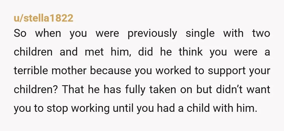 u/anoeba So, no one but him or you can do childcare, but you do all the childcare? You didn't mention marriage, is that not one of his traditional values?
