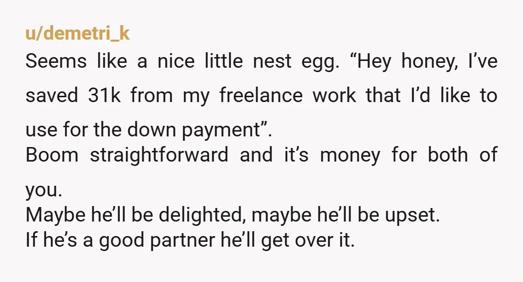 u/AZguy425 Your issue isn't that you started the account or that you kept putting money in it. My wife and i have separate accounts and I don't ask or have...