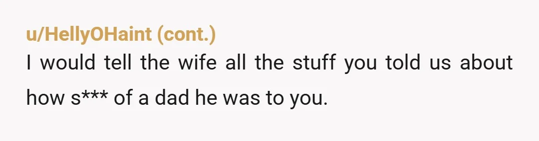 u/Possible_Patience_84 I think you should have a sit down with dad and the new wife. Explain everything to them both and be as dispassionate as possible. I’d write it up...