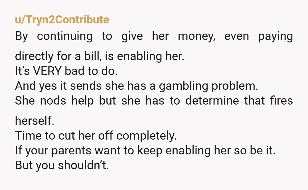 u/glindaglitter
Offer to take her to a meeting for gambling addiction. That’s it.