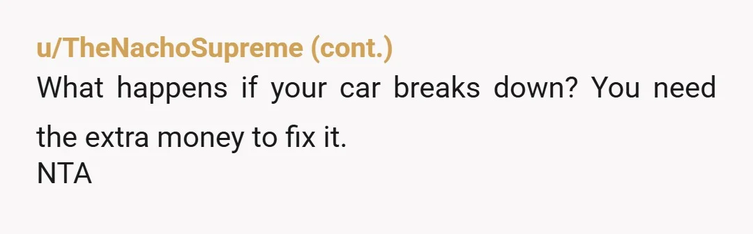 u/chuckinhoutex NTA- this one's easy. Ok. find your own ride. I value my time and my gas tank. You don't? ok, find your own ride. I can sleep later, get...