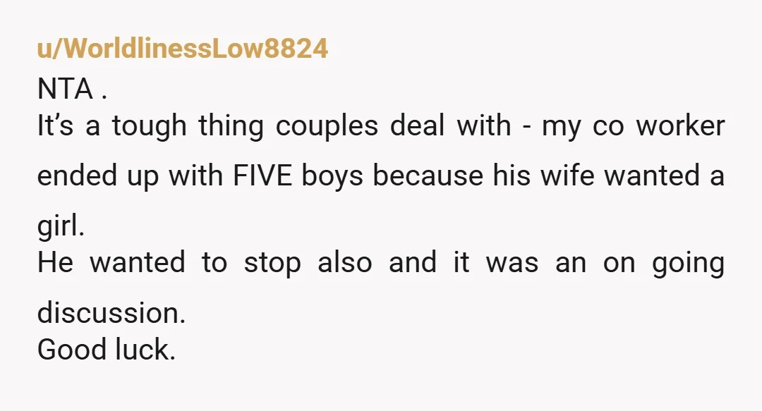 u/Moist-Release-9227 Nta. You're going to need a vasectomy. My husband and I were done after 2 kids. We used birth control and condoms and still ended up pregnant 4 years...