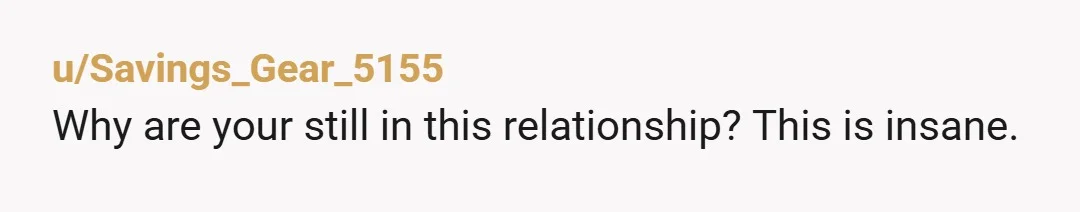 u/Savings_Gear_5155
Why are your still in this relationship? This is insane.