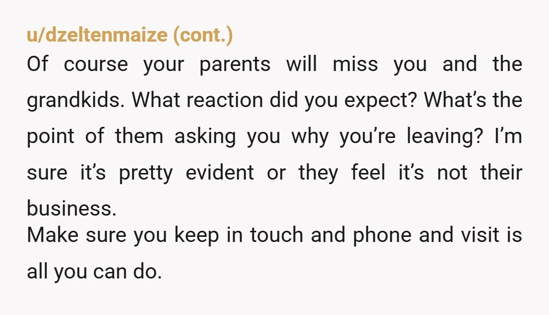 u/AcidReign25
Your wife and children are your top priority. Do what is best for them. Your parents will just need to deal.