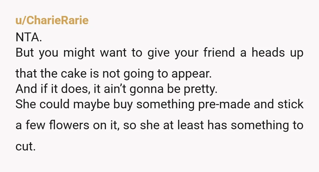 u/Francl27
NTA, a wedding cake takes days, she's the one who is underprepared, and lies to her customers too...