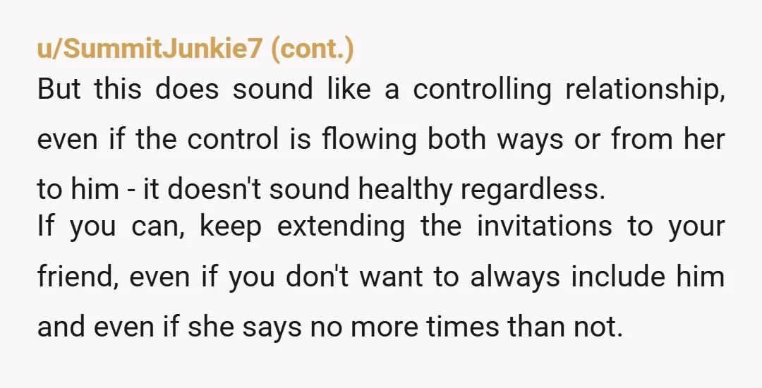 u/Interesting_Fly5154 NTA. that scenario would sour me on the whole darn friendship. and she should put more effort into finding a partner that she actually trusts enough to not cheat...