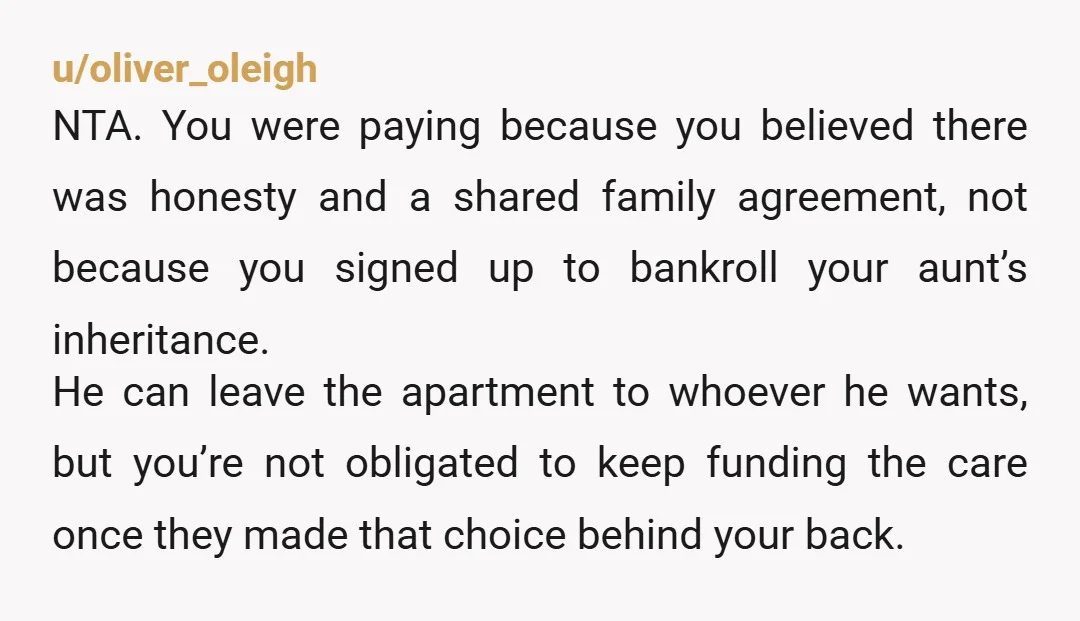 u/SentimentalO NTA. OP you clearly were not motivated to help by the promise of the apartment. You were already helping and then your grandfather promised the apartment in recognition of...
