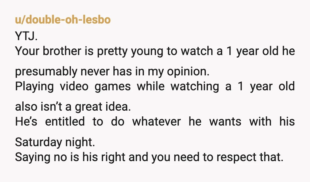 u/I_ship_it07 This is YOUR child, he own you nothing and it's not his responsability just because you décide that you need a baby-sitter. No means no, so drop it. Moreover,...