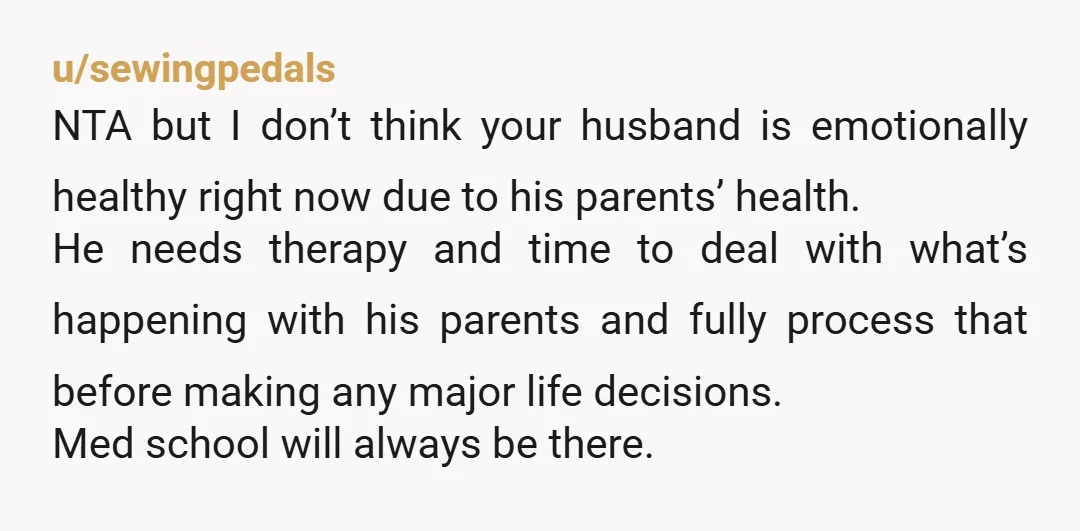 u/godsavebetty NTA. It sounds like a completely rash decision on his part. I’m a doctor and can speak from experience (at least in the US). First of all, he needs...