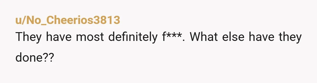 u/No_Cheerios3813
They have most definitely f***. What else have they done??
