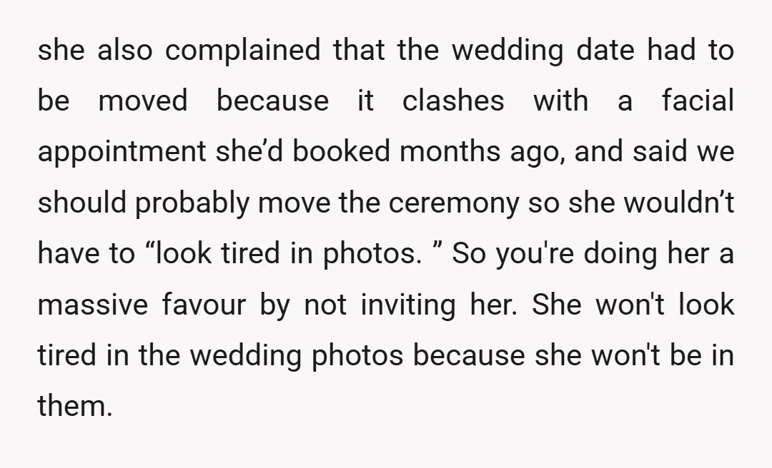 she also complained that the wedding date had to be moved because it clashes with a facial appointment she’d booked months ago, and said we should probably move the ceremony...