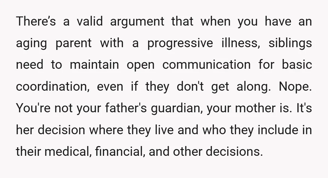 There’s a valid argument that when you have an aging parent with a progressive illness, siblings need to maintain open communication for basic coordination, even if they don't get along....