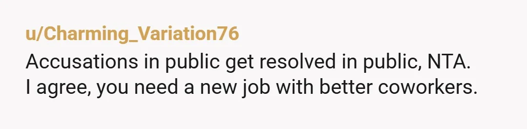 u/AsterFlauros NTA. They’re only butthurt because you’re not the easy scapegoat they believed you to be and they didn’t expect you to have proof to the contrary. They’re making themselves...