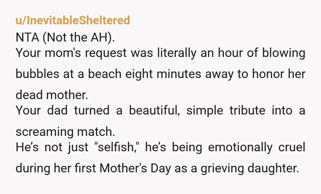 u/KayDeeFL Whew. Much to unpack here, isn't there? Your Mom is grieving, so she gets a complete pass, plus she did apologize and acknowledge that putting you in the middle...