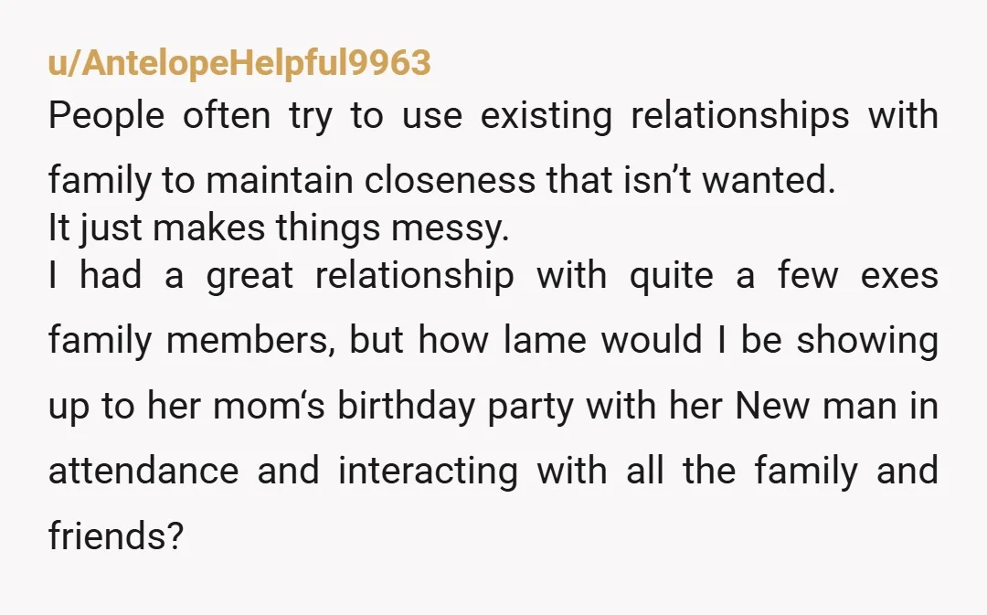 u/AntelopeHelpful9963 People often try to use existing relationships with family to maintain closeness that isn’t wanted. It just makes things messy. I had a great relationship with quite a few...